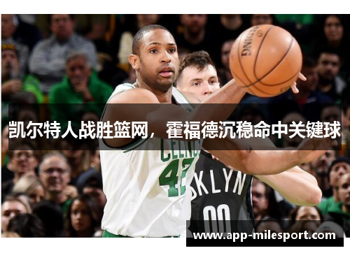 凯尔特人战胜篮网，霍福德沉稳命中关键球