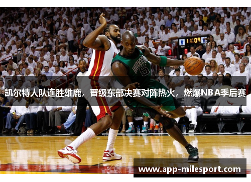凯尔特人队连胜雄鹿，晋级东部决赛对阵热火，燃爆NBA季后赛