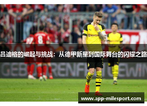 吕迪格的崛起与挑战：从德甲新星到国际舞台的闪耀之路